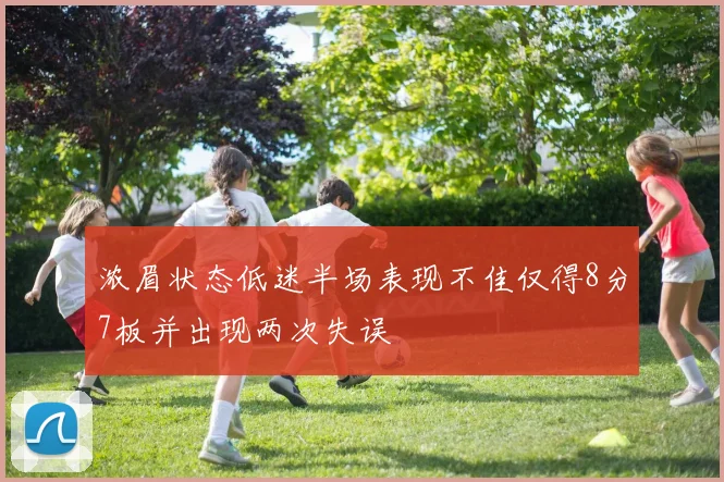 浓眉状态低迷半场表现不佳仅得8分7板并出现两次失误