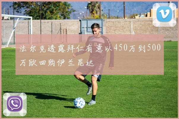 法尔克透露拜仁有意以450万到500万欧回购伊兰昆达
