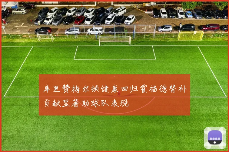 库里赞梅尔顿健康回归霍福德替补贡献显著助球队表现