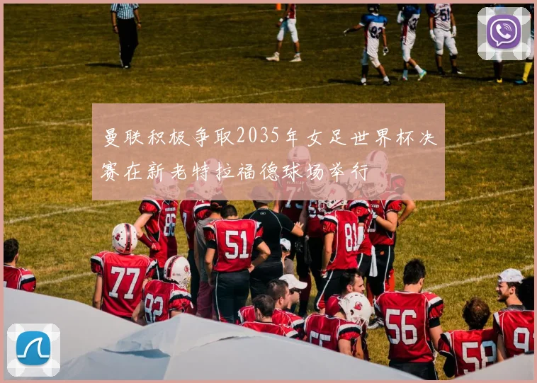 曼联积极争取2035年女足世界杯决赛在新老特拉福德球场举行